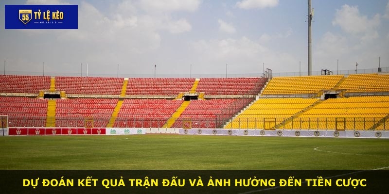 Dự đoán kết quả trận đấu và ảnh hưởng đến tiền cược