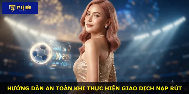 Hướng dẫn an toàn khi thực hiện giao dịch nạp rút