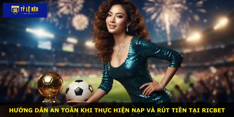 Hướng dẫn an toàn khi thực hiện nạp và rút tiền tại Ricbet