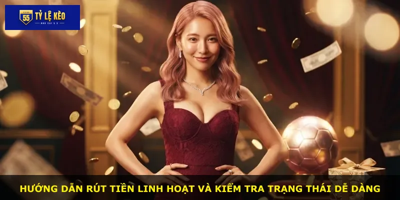 Hướng dẫn rút tiền linh hoạt và kiểm tra trạng thái dễ dàng