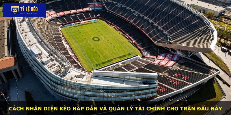 Cách nhận diện kèo hấp dẫn và quản lý tài chính cho trận đấu này