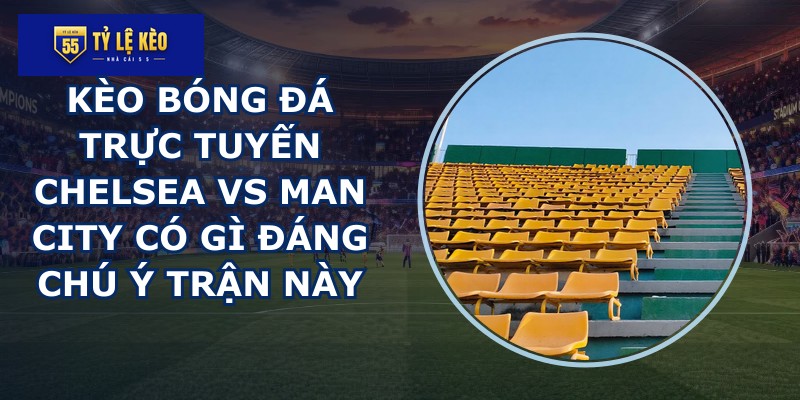 kèo bóng đá trực tuyến Chelsea vs Man City