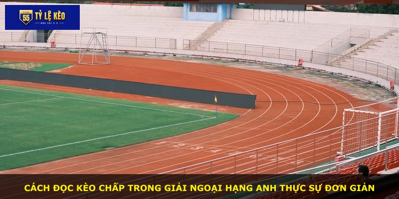 Cách đọc kèo chấp trong giải Ngoại Hạng Anh thực sự đơn giản