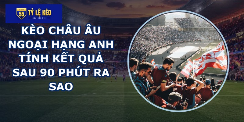kèo châu Âu Ngoại Hạng Anh