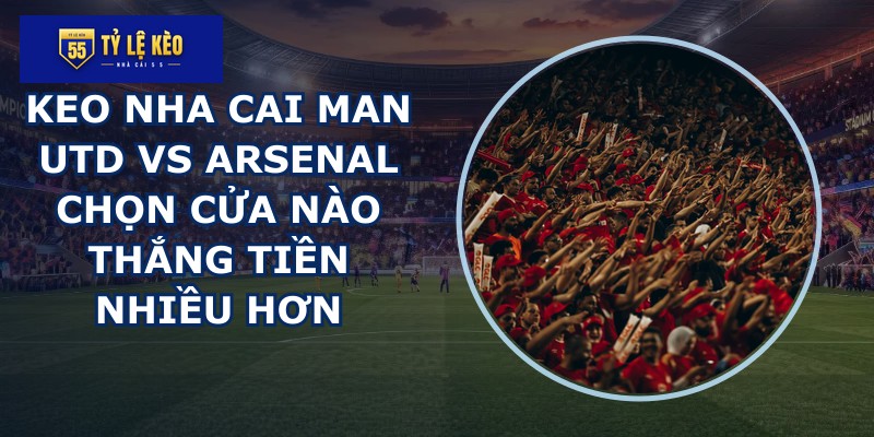 keo nha cai Man Utd vs Arsenal