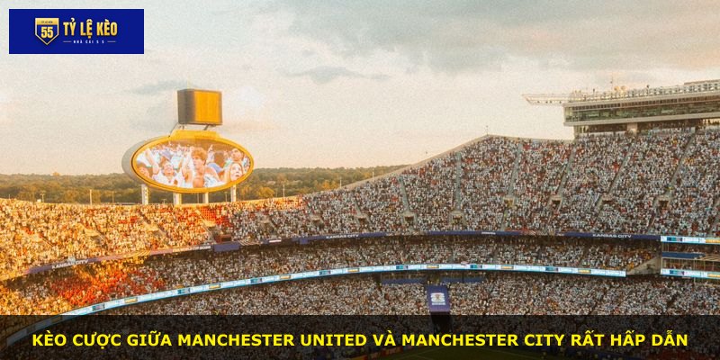 Kèo cược giữa Manchester United và Manchester City rất hấp dẫn