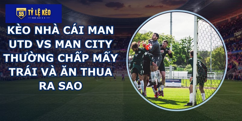 kèo nhà cái Man Utd vs Man City
