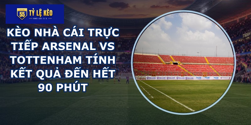 kèo nhà cái trực tiếp Arsenal vs Tottenham