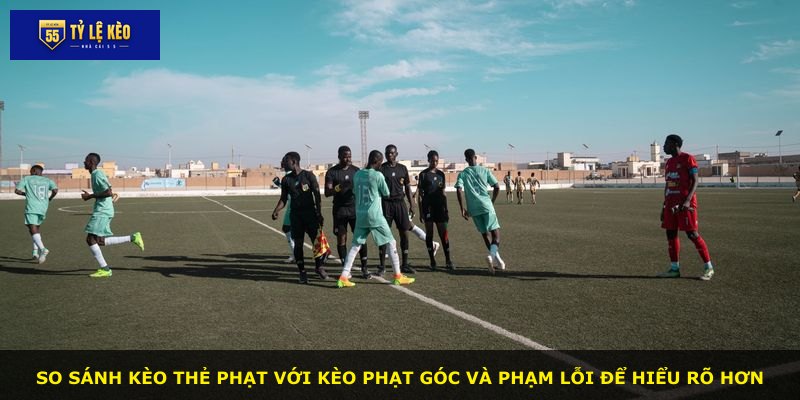 So sánh kèo thẻ phạt với kèo phạt góc và phạm lỗi để hiểu rõ hơn