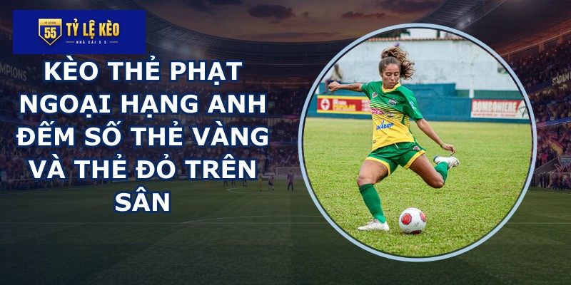 kèo thẻ phạt Ngoại Hạng Anh