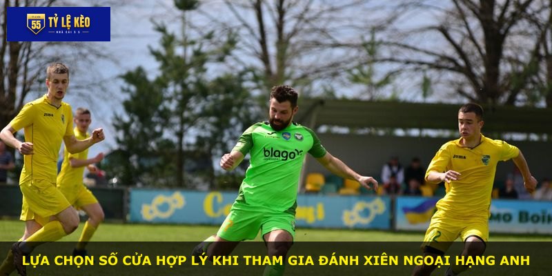 Lựa chọn số cửa hợp lý khi tham gia đánh xiên Ngoại Hạng Anh