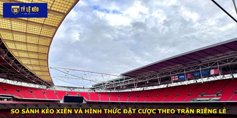 So sánh kèo xiên và hình thức đặt cược theo trận riêng lẻ