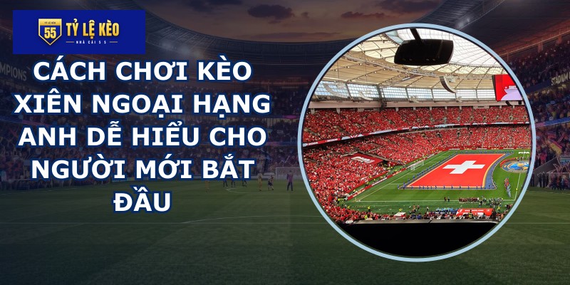 kèo xiên Ngoại Hạng Anh