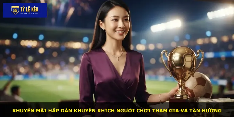 Khuyến mãi hấp dẫn khuyến khích người chơi tham gia và tận hưởng