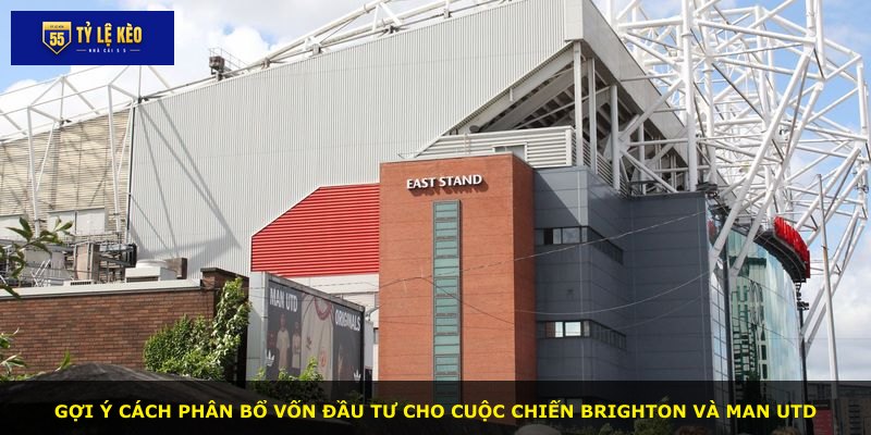 Gợi ý cách phân bổ vốn đầu tư cho cuộc chiến Brighton và Man Utd