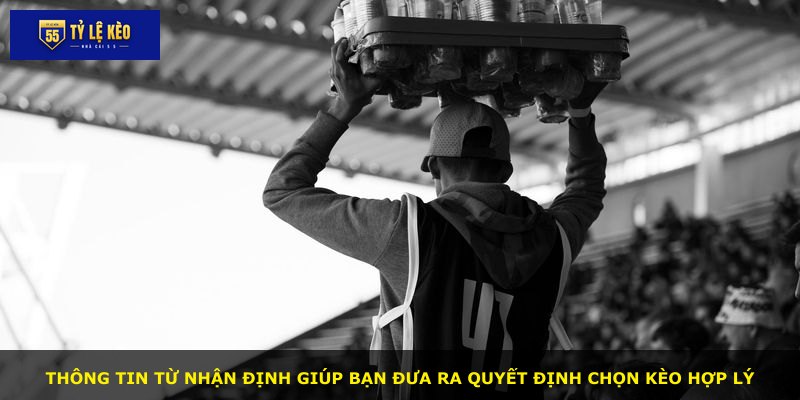 Thông tin từ nhận định giúp bạn đưa ra quyết định chọn kèo hợp lý