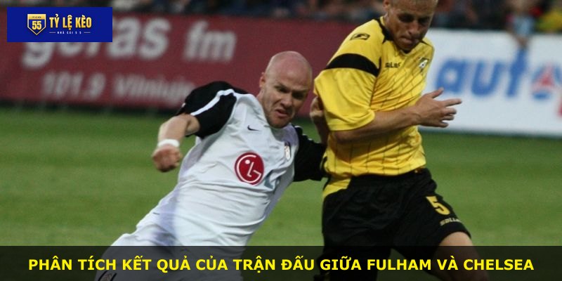 Phân tích kết quả của trận đấu giữa Fulham và Chelsea