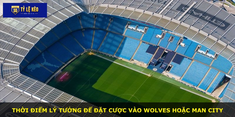 Thời điểm lý tưởng để đặt cược vào Wolves hoặc Man City