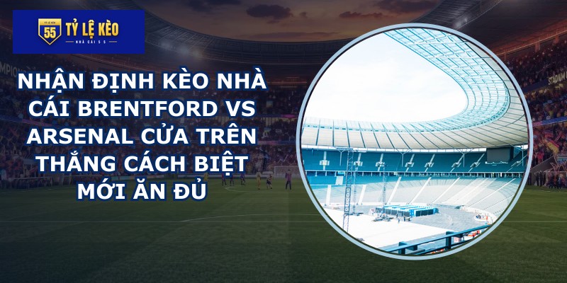nhận định kèo nhà cái Brentford vs Arsenal