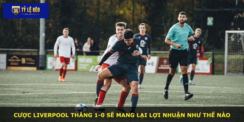 Cược Liverpool thắng 1-0 sẽ mang lại lợi nhuận như thế nào