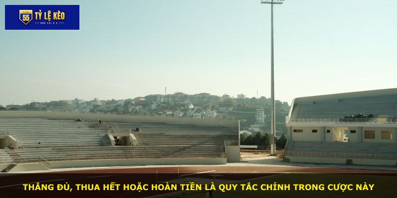 Thắng đủ, thua hết hoặc hoàn tiền là quy tắc chính trong cược này