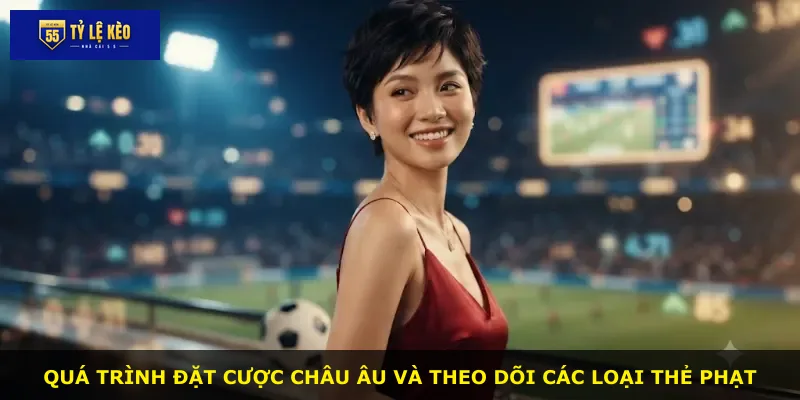 Quá trình đặt cược châu Âu và theo dõi các loại thẻ phạt