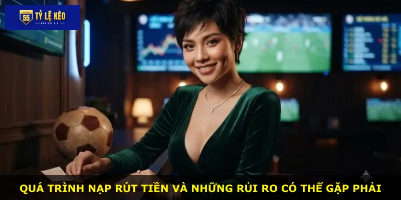 Quá trình nạp rút tiền và những rủi ro có thể gặp phải