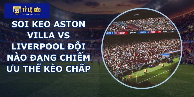 soi keo Aston Villa vs Liverpool