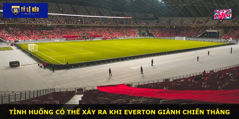 Tình huống có thể xảy ra khi Everton giành chiến thắng