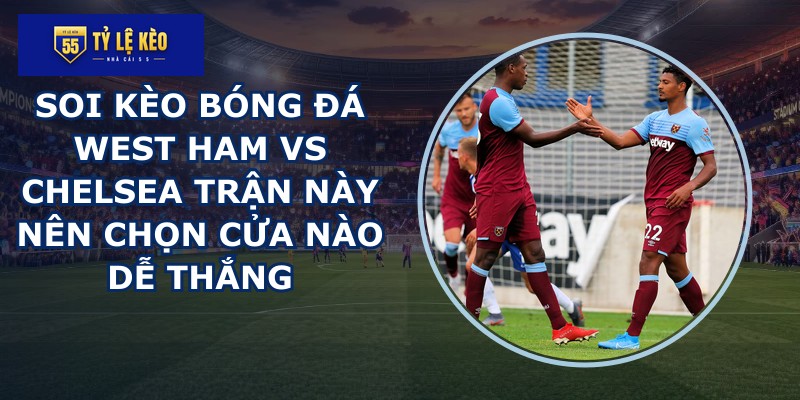 soi kèo bóng đá West Ham vs Chelsea
