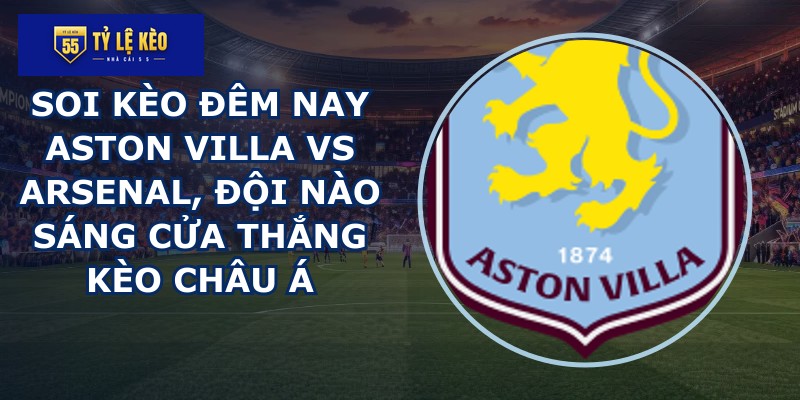 soi kèo đêm nay Aston Villa vs Arsenal