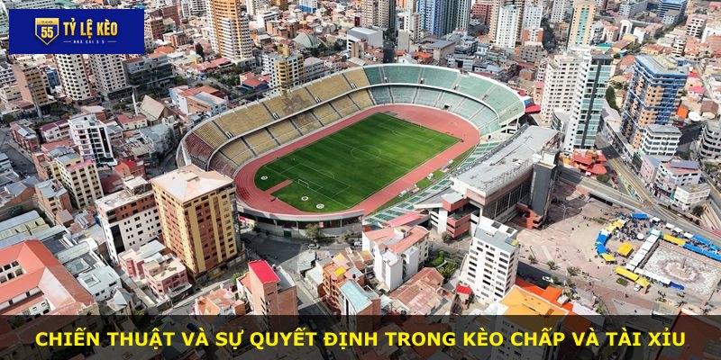 Chiến thuật và sự quyết định trong kèo chấp và tài xỉu