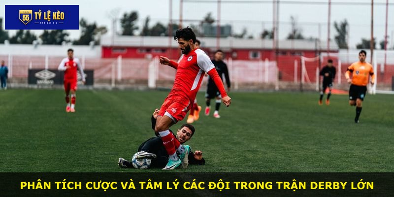 Phân tích cược và tâm lý các đội trong trận derby lớn
