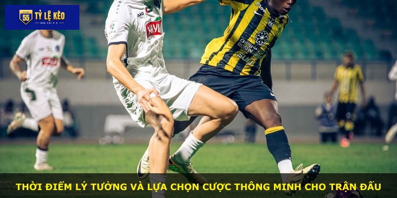 Thời điểm lý tưởng và lựa chọn cược thông minh cho trận đấu