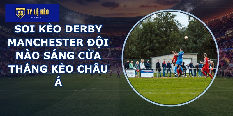 soi kèo derby Manchester