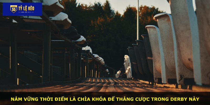 Nắm vững thời điểm là chìa khóa để thắng cược trong derby này