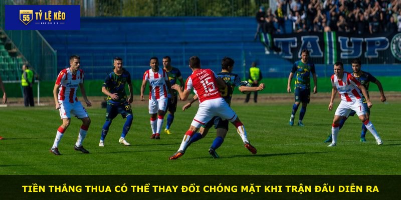 Tiền thắng thua có thể thay đổi chóng mặt khi trận đấu diễn ra