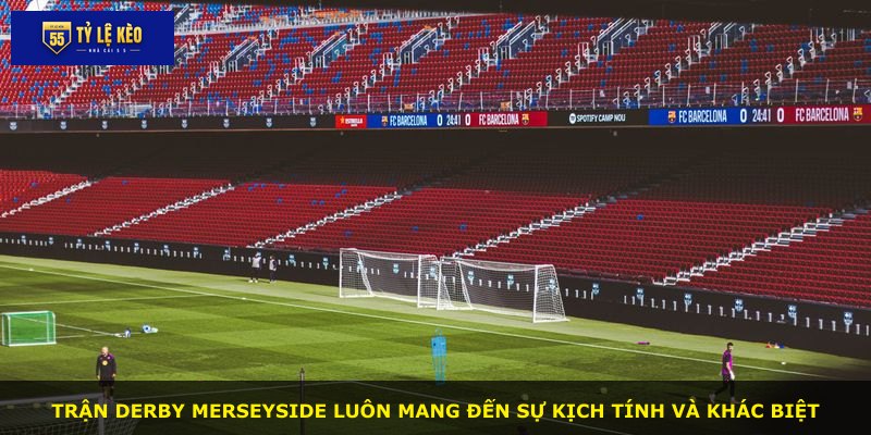 Trận derby Merseyside luôn mang đến sự kịch tính và khác biệt