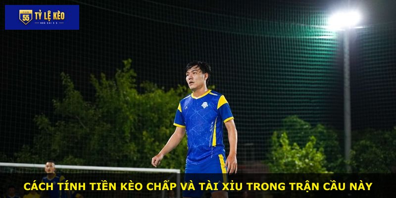 Cách tính tiền kèo chấp và tài xỉu trong trận cầu này