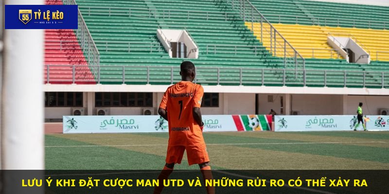 Lưu ý khi đặt cược Man Utd và những rủi ro có thể xảy ra