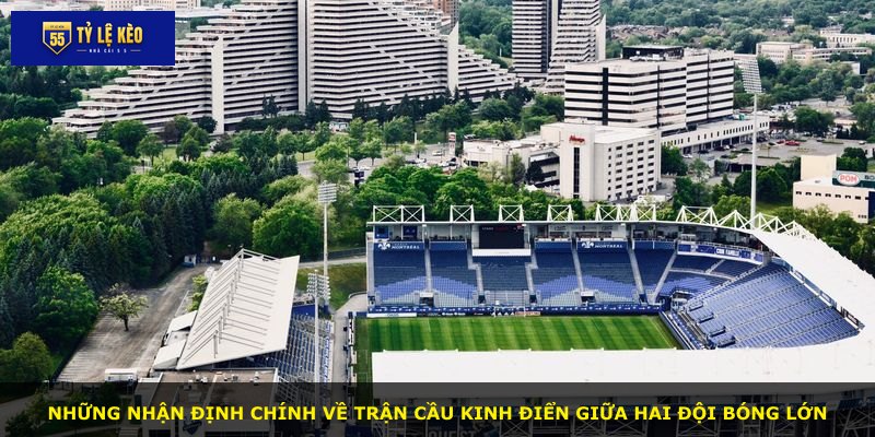 Những nhận định chính về trận cầu kinh điển giữa hai đội bóng lớn