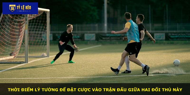 Thời điểm lý tưởng để đặt cược vào trận đấu giữa hai đối thủ này