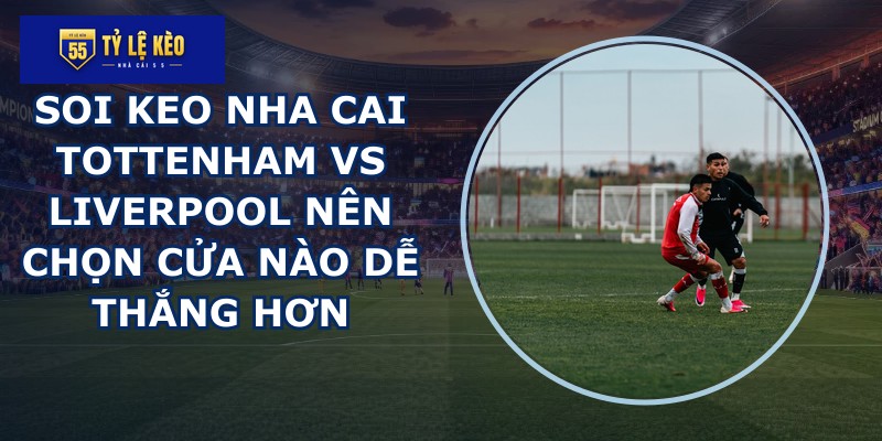 soi keo nha cai Tottenham vs Liverpool