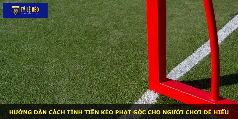 Hướng dẫn cách tính tiền kèo phạt góc cho người chơi dễ hiểu
