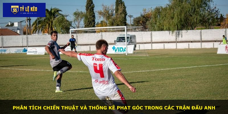 Phân tích chiến thuật và thống kê phạt góc trong các trận đấu Anh