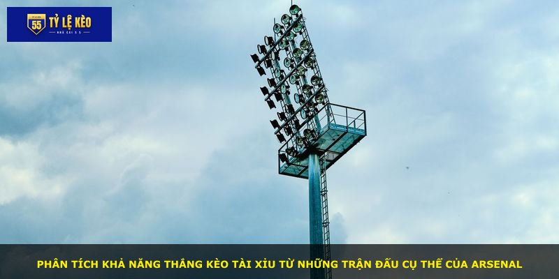 Phân tích khả năng thắng kèo tài xỉu từ những trận đấu cụ thể của Arsenal