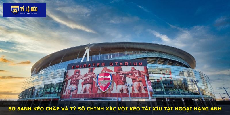 So sánh kèo chấp và tỷ số chính xác với kèo tài xỉu tại Ngoại Hạng Anh