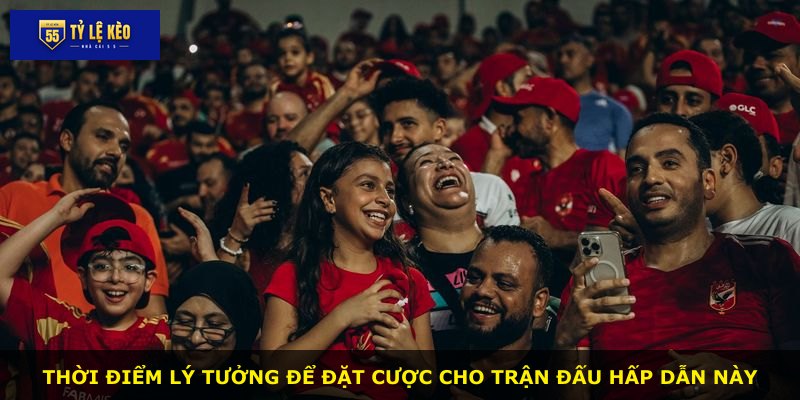 Thời điểm lý tưởng để đặt cược cho trận đấu hấp dẫn này