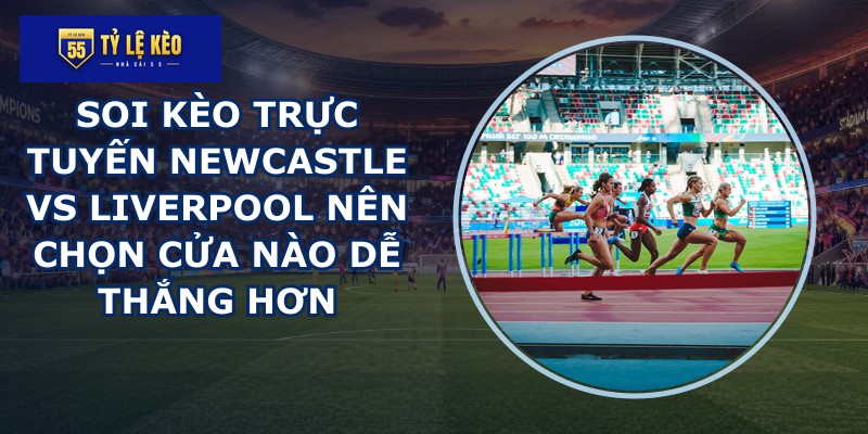 soi kèo trực tuyến Newcastle vs Liverpool