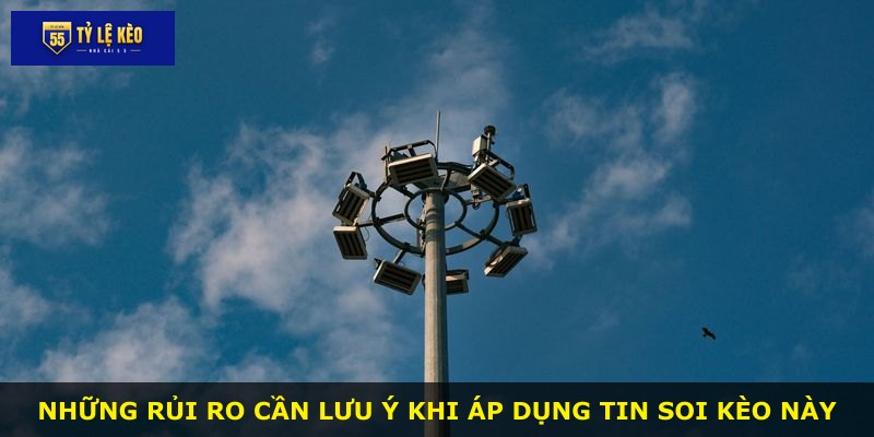 Những rủi ro cần lưu ý khi áp dụng tin soi kèo này